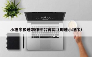 鄂州小程序极速制作平台官网（即速小程序）