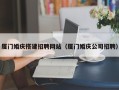 鄂州厦门婚庆搭建招聘网站（厦门婚庆公司招聘）