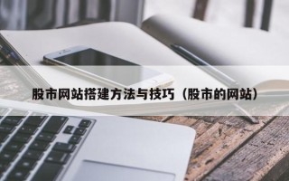 鄂州股市网站搭建方法与技巧（股市的网站）