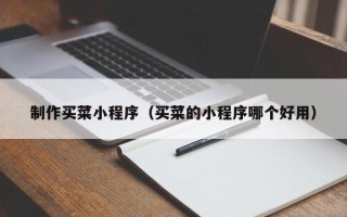 鄂州制作买菜小程序（买菜的小程序哪个好用）
